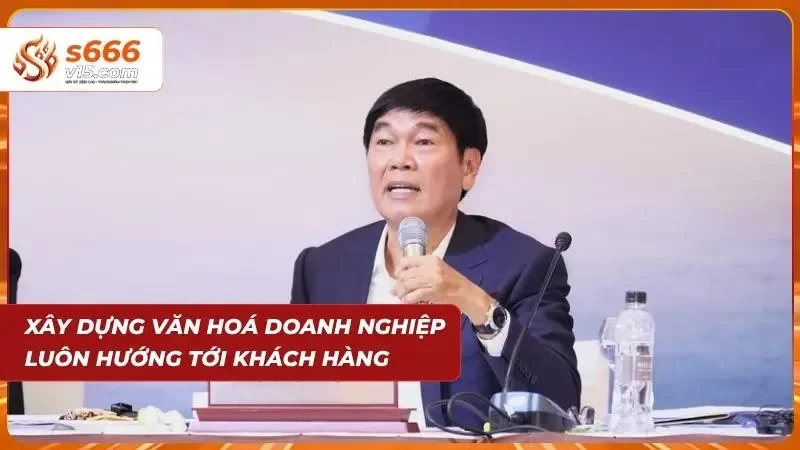Xây dựng một sân chơi văn hoá, đặt khách hàng lên hàng đầu